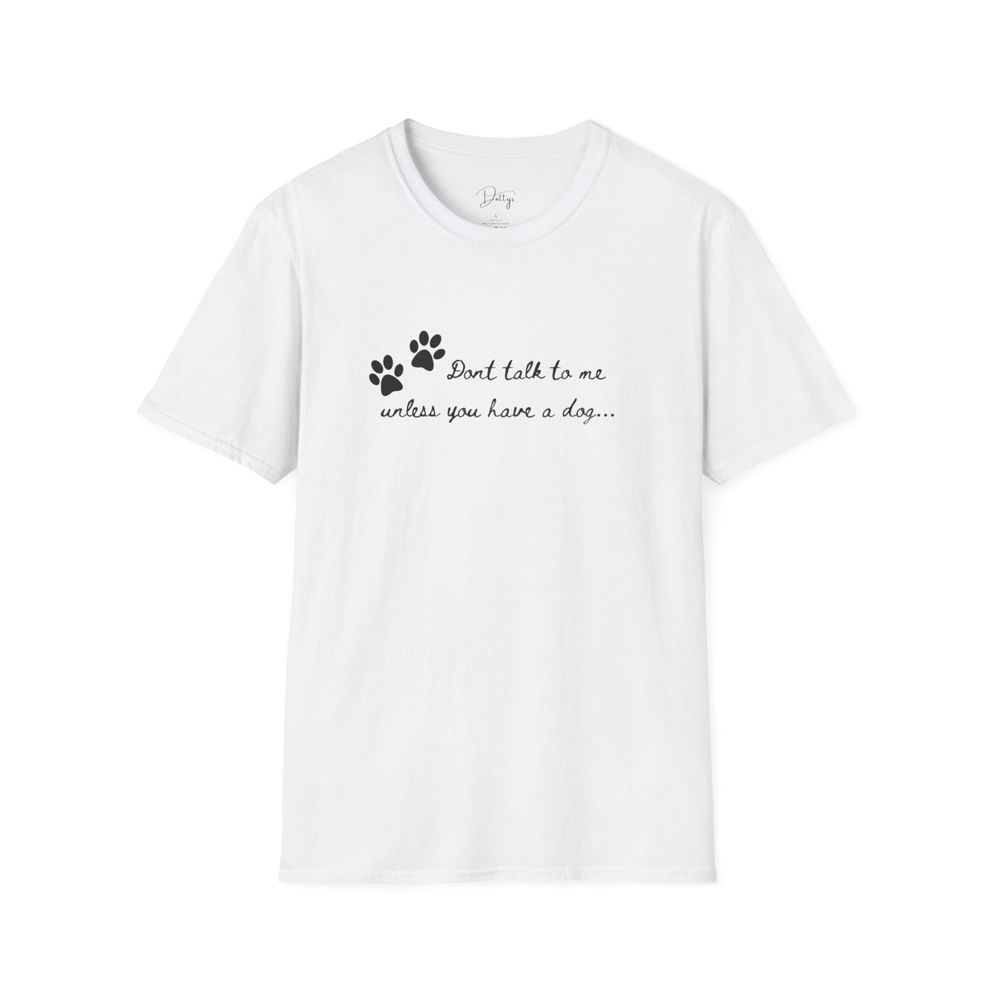 Dont Talk To Me Unless You Have A Dog T-Shirt